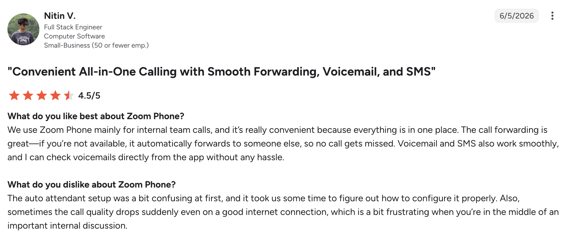 Zoom Phone g2 review – MightyCall Profile and review: Nitin V., Full Stack Engineer, rates Zoom Phone 4.5/5 for'Convenient All-in-One Calling with Smooth Forwarding, Voicemail, and SMS' with Q&A on likes and dislikes.
