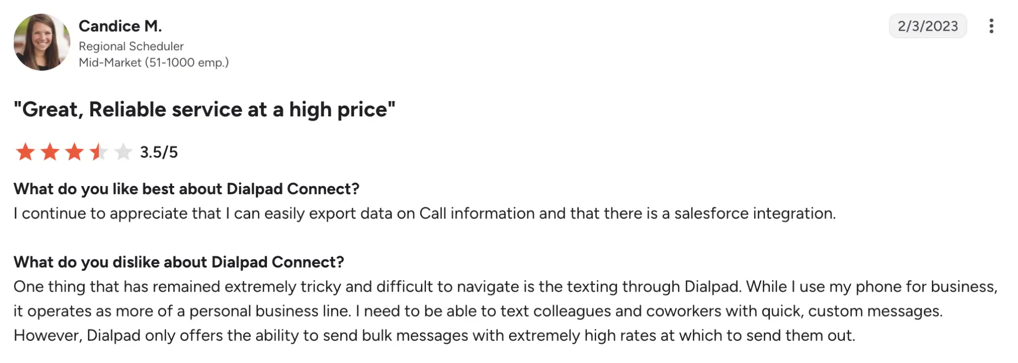 dialpad g2 review new – MightyCall Screenshot of a Dialpad Connect review by Candice M., Regional Scheduler (2/3/2023), rating 3.5/5, quote:'Great, Reliable service at a high price.'